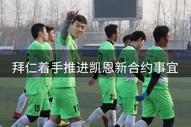 拜仁着手推进凯恩新合约事宜