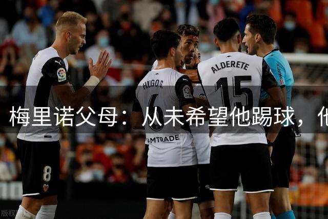 梅里诺父母：从未希望他踢球，他对足球的热爱完全出于自发